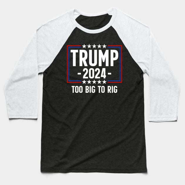 Trump 2024 Too Big To Rig Baseball T-Shirt by Emily Ava 1